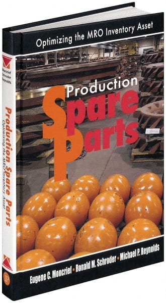 Industrial Press - Production Spare Parts: Optimizing the MRO Inventory Asset Publication, 1st Edition - by Moncrief, Schroder & Reynolds, Industrial Press, 2005 - Exact Tooling