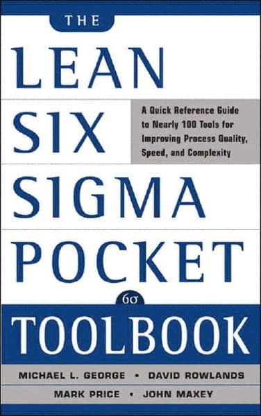 McGraw-Hill - Lean Six Sigma Pocket Toolbook: A Quick Reference Guide to 70 Tools for Improving Quality and Speed Publication, 1st Edition - by Michael L. George, John Maxey, David T. Rowlands & Malcolm Upton, McGraw-Hill, 2004 - Exact Tooling