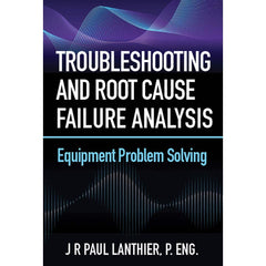 Industrial Press - Reference Manuals & Books; Applications: Maintenance & Reliability ; Subcategory: Maintenance ; Publication Type: Reference Book ; Author: J.R. Paul Lanthier ; Book Title: Troubleshooting and Root Cause Failure Analysis ; Edition of Pu - Exact Tooling