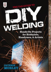 McGraw-Hill - TAB GUIDE TO DIY WELDING Handbook, 1st Edition - by Jackson Morley, McGraw-Hill, 2013 - Exact Tooling