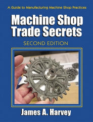 Industrial Press - Machine Shop Trade Secrets Publication, 2nd Edition - by James A. Harvey, Industrial Press, 2013 - Exact Tooling