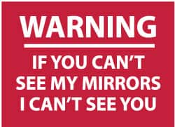 NMC - "Warning - If You Can't See My Mirrors I Can't See You", 10" Long x 14" Wide, Pressure-Sensitive Vinyl Safety Sign - Rectangle, 0.004" Thick, Use for Accident Prevention - Exact Tooling