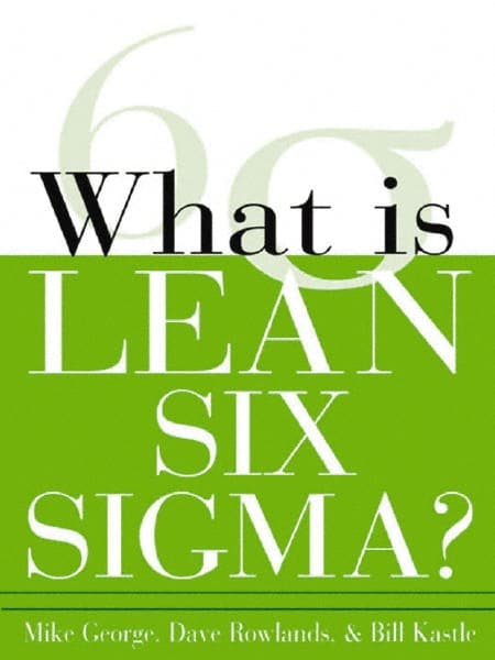 McGraw-Hill - What is Lean Six Sigma Publication, 1st Edition - by Michael L. George, David T. Rowlands & Bill Kastle, McGraw-Hill, 2003 - Exact Tooling