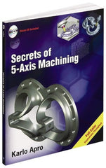 Industrial Press - Secrets of 5-Axis Machining Publication with CD-ROM, 1st Edition - by Karlo Apro, Industrial Press Inc., 2008 - Exact Tooling